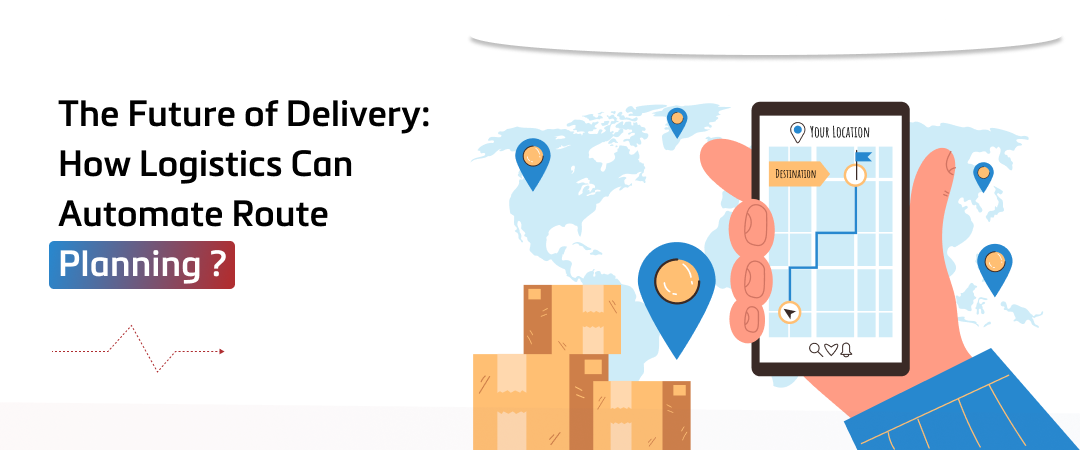 The Future of Delivery How Logistics Can Automate Route Planning Banner Image