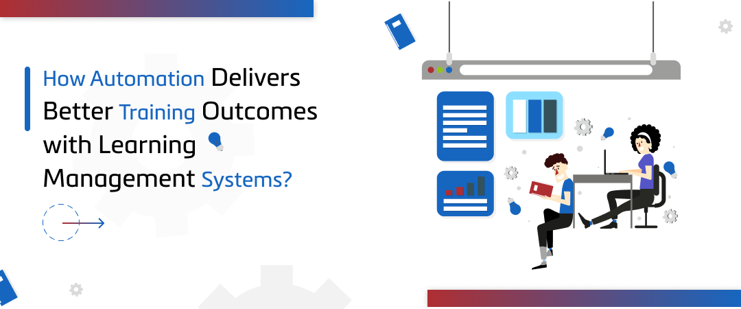 How Automation Delivers Better Training Outcomes with Learning Management System Banner Image