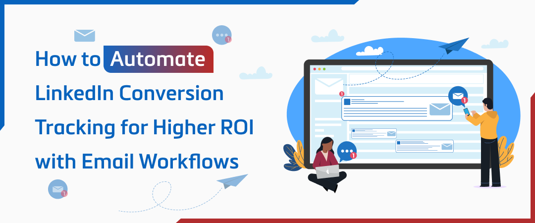 How to Automate LinkedIn Conversion Tracking for Higher ROI with Email Workflows Banner Image